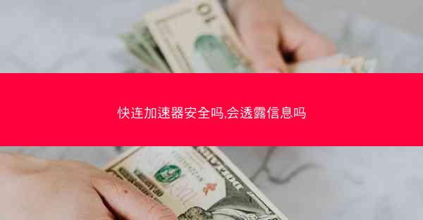 快连加速器安全吗,会透露信息吗