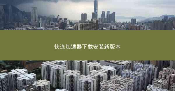 快连加速器下载安装新版本