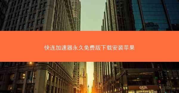 快连加速器永久免费版下载安装苹果