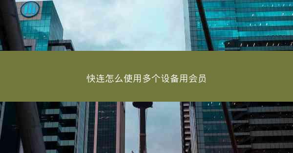 快连怎么使用多个设备用会员