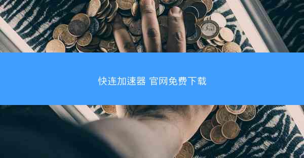快连加速器 官网免费下载