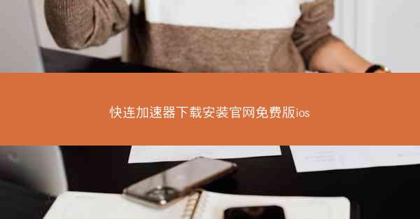 快连加速器下载安装官网免费版ios