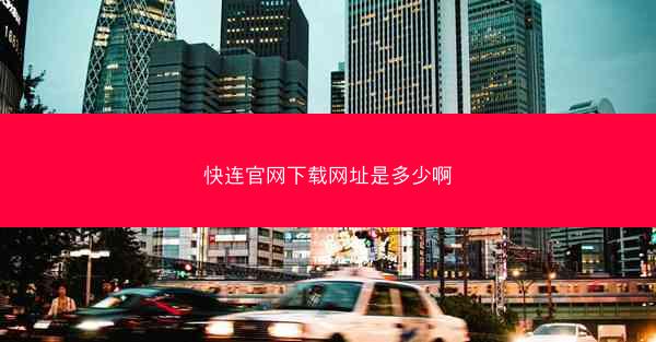 快连官网下载网址是多少啊