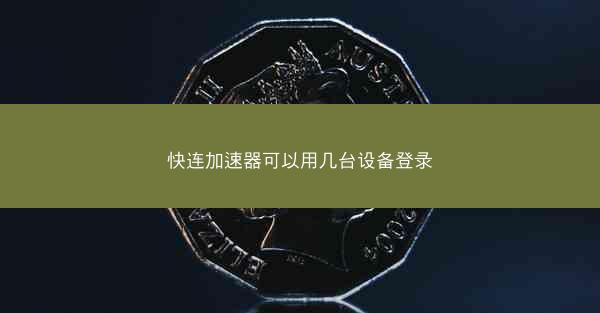 快连加速器可以用几台设备登录
